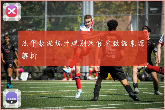 法甲数据统计规则及官方数据来源解析
