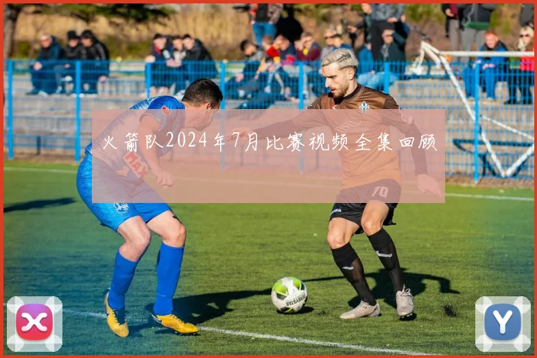 火箭队2024年7月比赛视频全集回顾