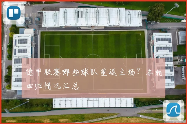 德甲联赛哪些球队重返主场？本轮回归情况汇总