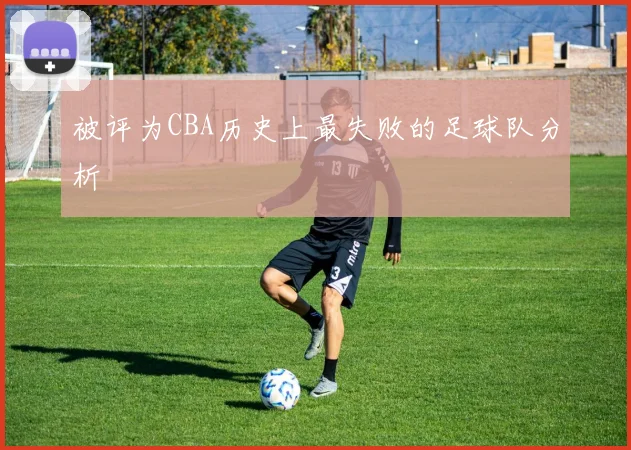 被评为CBA历史上最失败的足球队分析