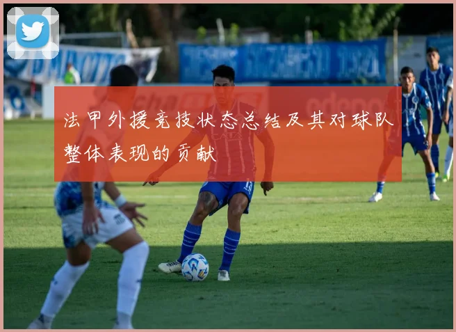 法甲外援竞技状态总结及其对球队整体表现的贡献