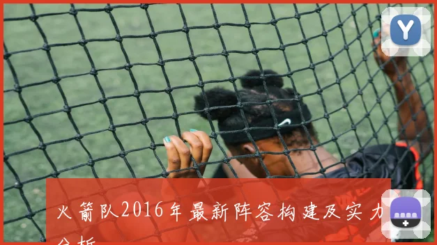 火箭队2016年最新阵容构建及实力分析